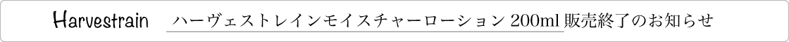 ハーヴェストレインモイスチャーローション販売終了のお知らせ